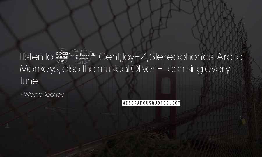 Wayne Rooney Quotes: I listen to 50 Cent, Jay-Z, Stereophonics, Arctic Monkeys; also the musical Oliver - I can sing every tune.