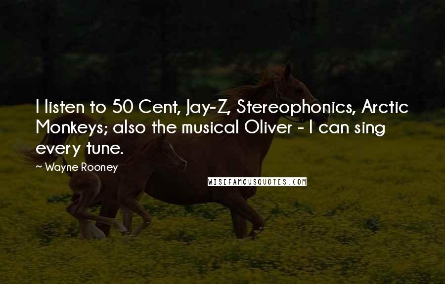 Wayne Rooney Quotes: I listen to 50 Cent, Jay-Z, Stereophonics, Arctic Monkeys; also the musical Oliver - I can sing every tune.