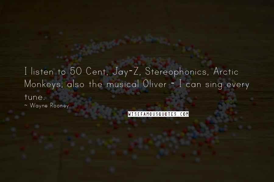 Wayne Rooney Quotes: I listen to 50 Cent, Jay-Z, Stereophonics, Arctic Monkeys; also the musical Oliver - I can sing every tune.