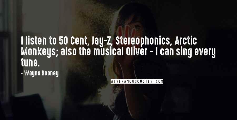 Wayne Rooney Quotes: I listen to 50 Cent, Jay-Z, Stereophonics, Arctic Monkeys; also the musical Oliver - I can sing every tune.