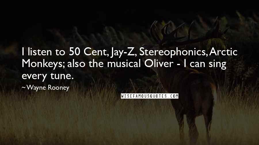 Wayne Rooney Quotes: I listen to 50 Cent, Jay-Z, Stereophonics, Arctic Monkeys; also the musical Oliver - I can sing every tune.