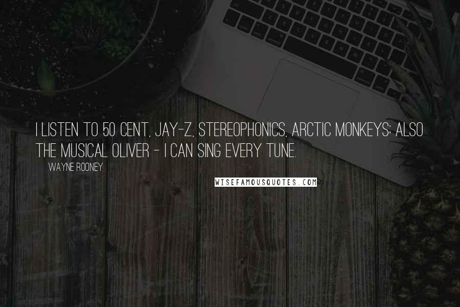 Wayne Rooney Quotes: I listen to 50 Cent, Jay-Z, Stereophonics, Arctic Monkeys; also the musical Oliver - I can sing every tune.