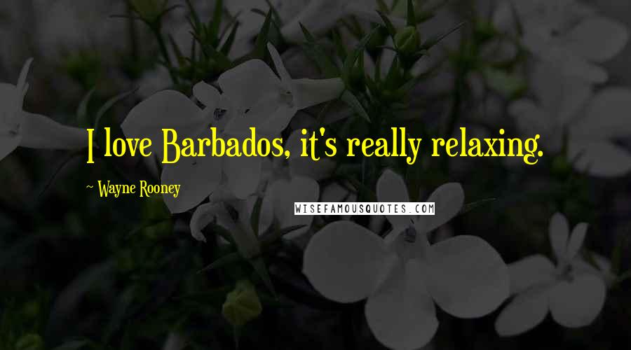 Wayne Rooney Quotes: I love Barbados, it's really relaxing.