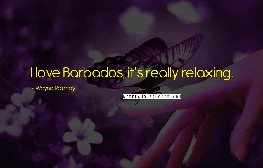 Wayne Rooney Quotes: I love Barbados, it's really relaxing.