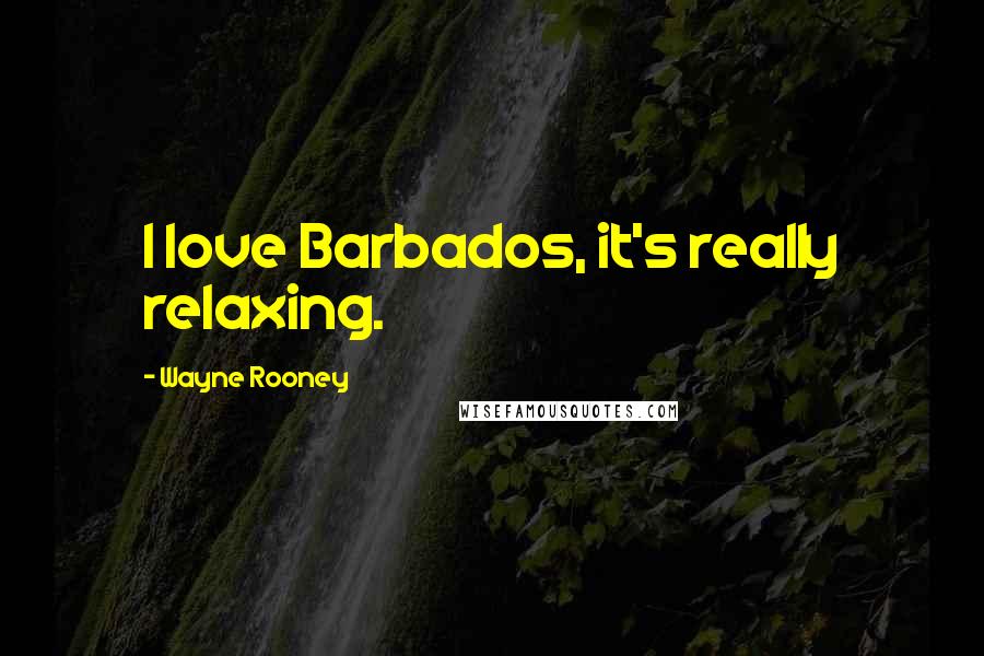 Wayne Rooney Quotes: I love Barbados, it's really relaxing.