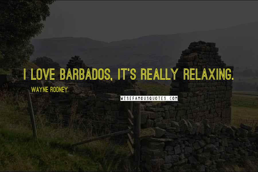 Wayne Rooney Quotes: I love Barbados, it's really relaxing.