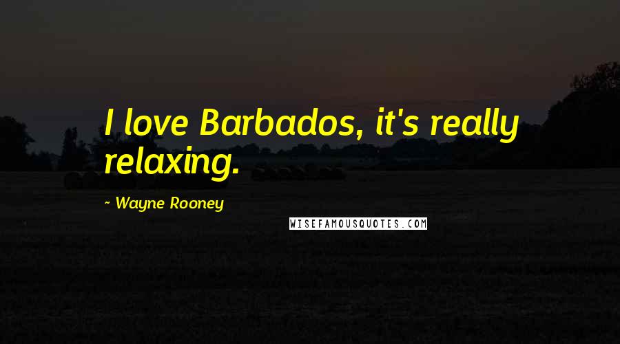 Wayne Rooney Quotes: I love Barbados, it's really relaxing.