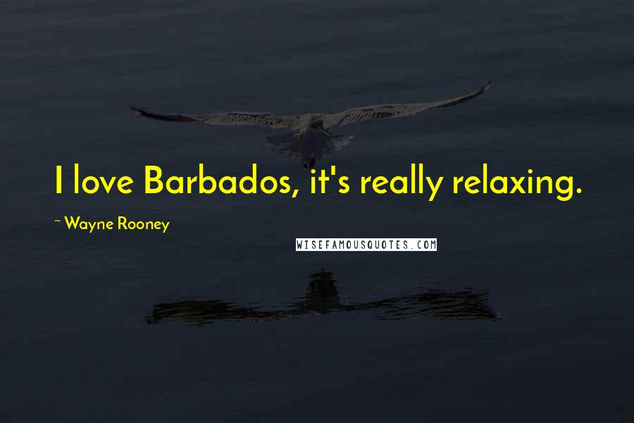 Wayne Rooney Quotes: I love Barbados, it's really relaxing.