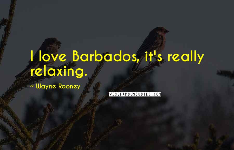 Wayne Rooney Quotes: I love Barbados, it's really relaxing.