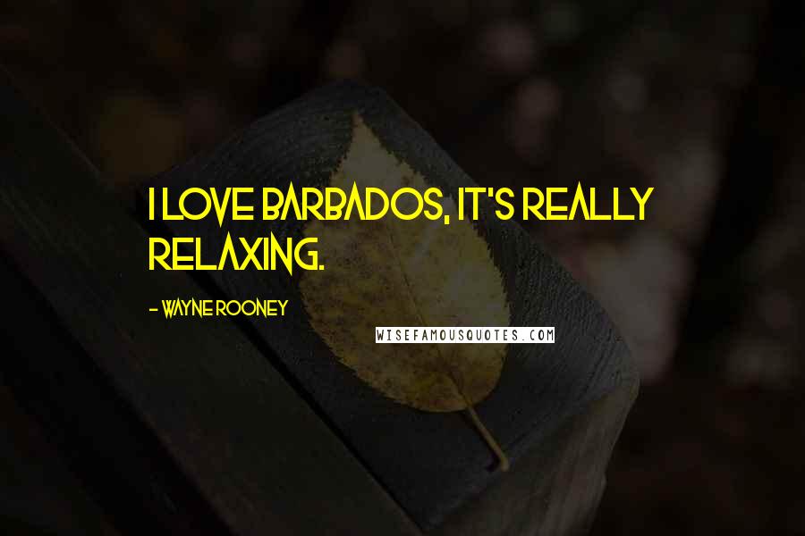 Wayne Rooney Quotes: I love Barbados, it's really relaxing.