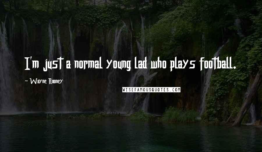 Wayne Rooney Quotes: I'm just a normal young lad who plays football.