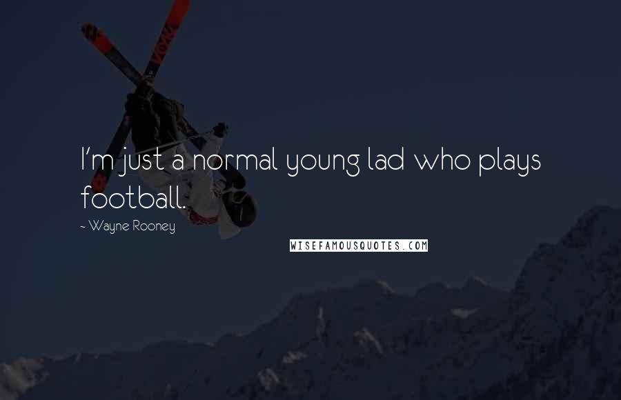 Wayne Rooney Quotes: I'm just a normal young lad who plays football.