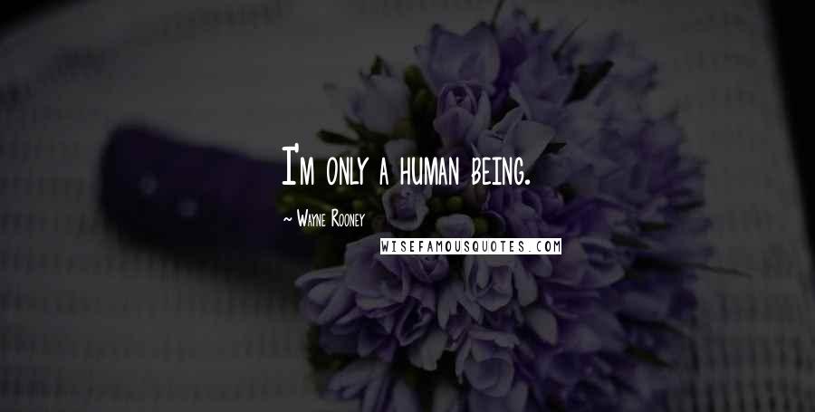 Wayne Rooney Quotes: I'm only a human being.