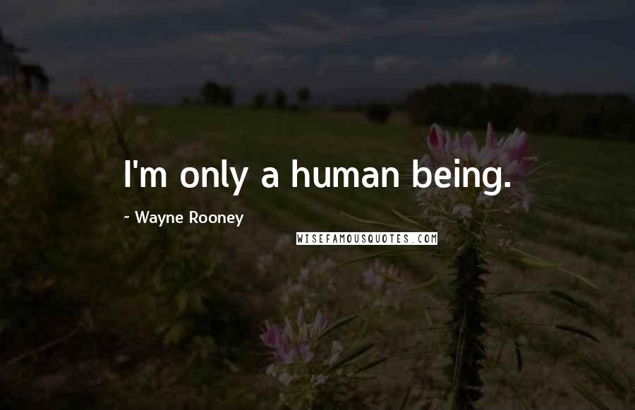 Wayne Rooney Quotes: I'm only a human being.