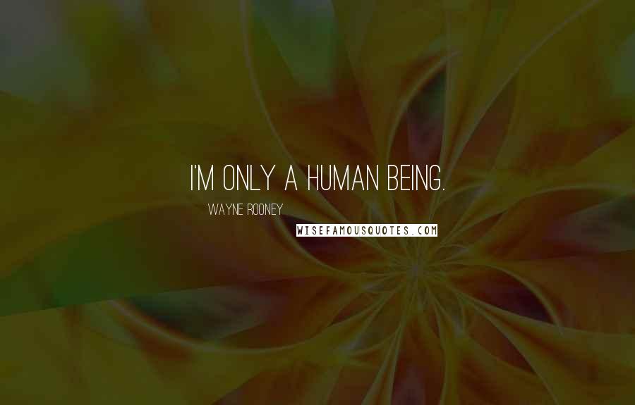 Wayne Rooney Quotes: I'm only a human being.