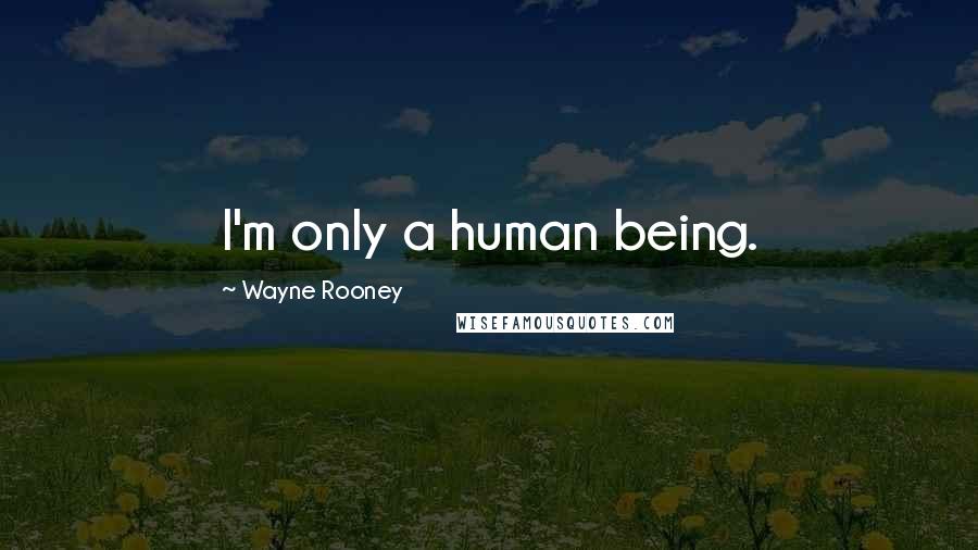 Wayne Rooney Quotes: I'm only a human being.