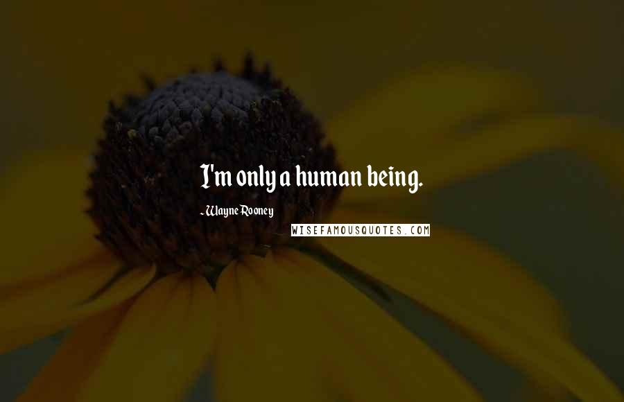 Wayne Rooney Quotes: I'm only a human being.