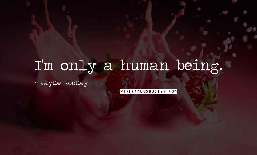 Wayne Rooney Quotes: I'm only a human being.