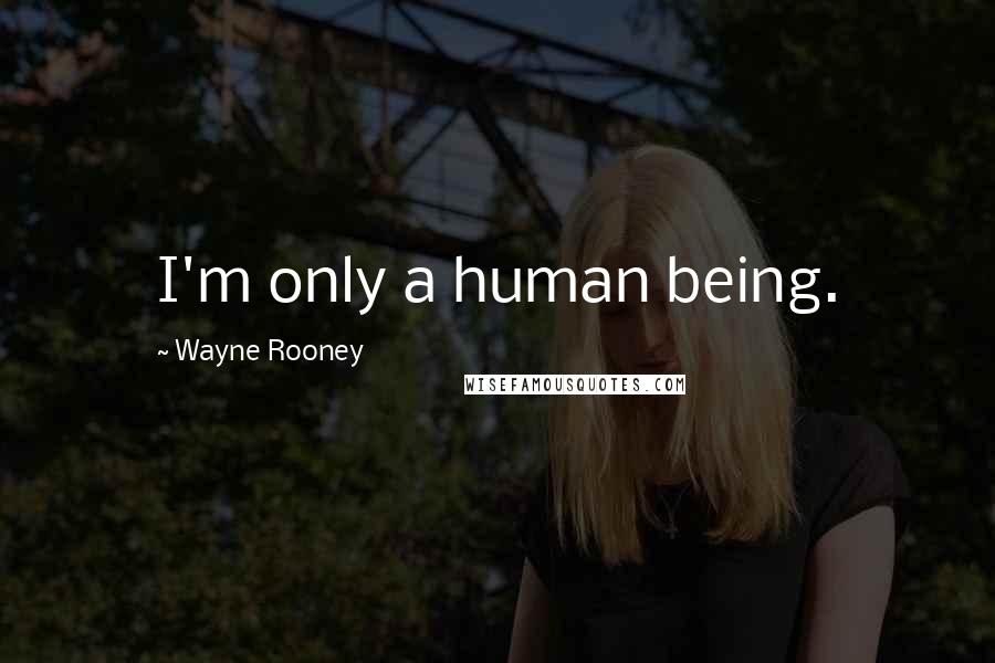 Wayne Rooney Quotes: I'm only a human being.