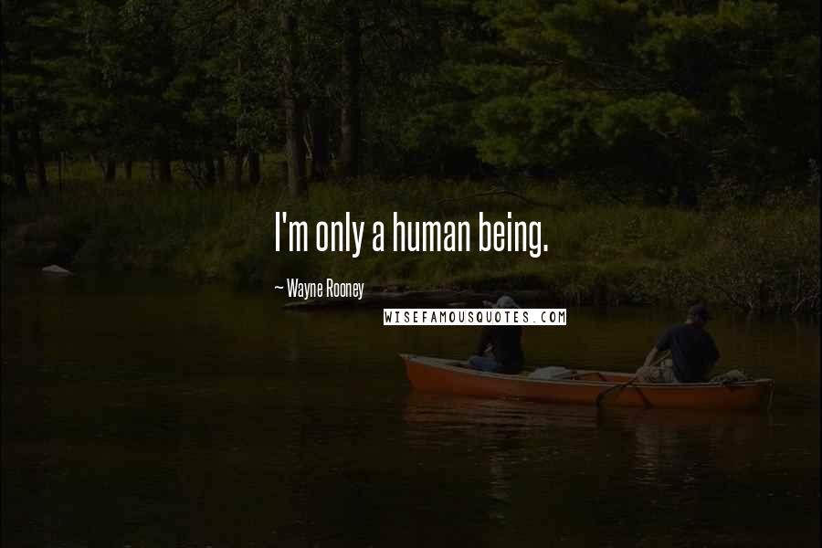 Wayne Rooney Quotes: I'm only a human being.