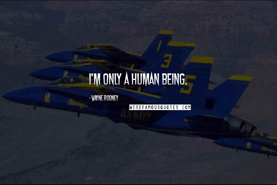 Wayne Rooney Quotes: I'm only a human being.