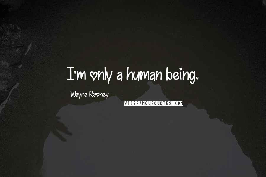 Wayne Rooney Quotes: I'm only a human being.