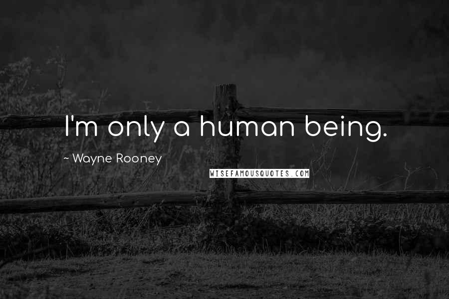 Wayne Rooney Quotes: I'm only a human being.