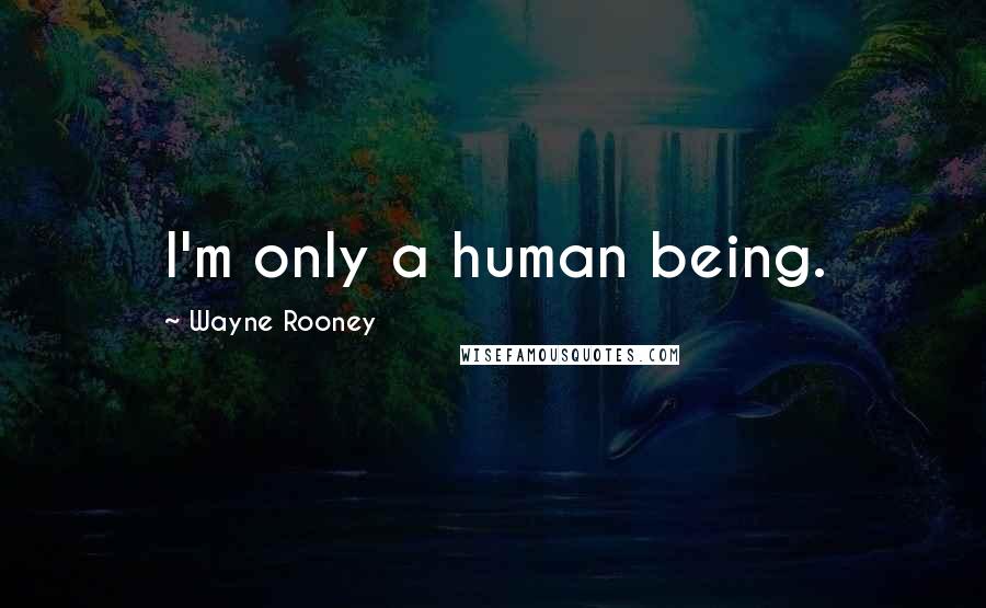 Wayne Rooney Quotes: I'm only a human being.