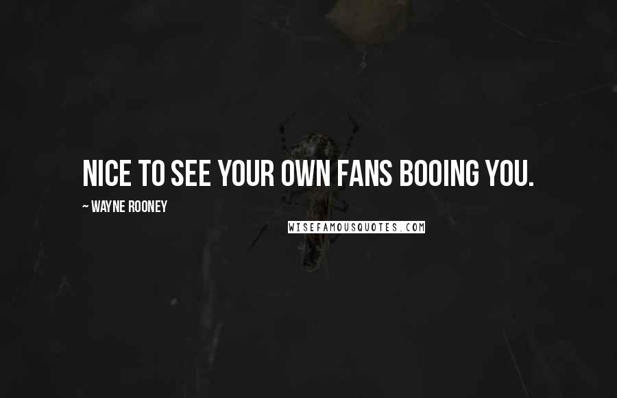 Wayne Rooney Quotes: Nice to see your own fans booing you.