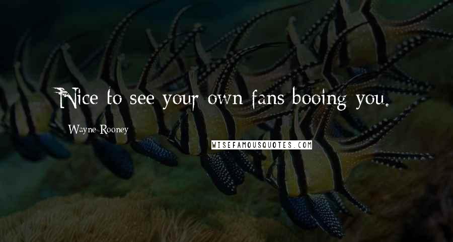 Wayne Rooney Quotes: Nice to see your own fans booing you.