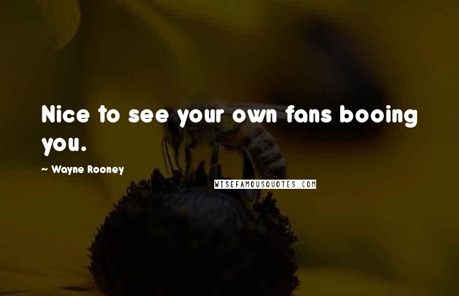 Wayne Rooney Quotes: Nice to see your own fans booing you.