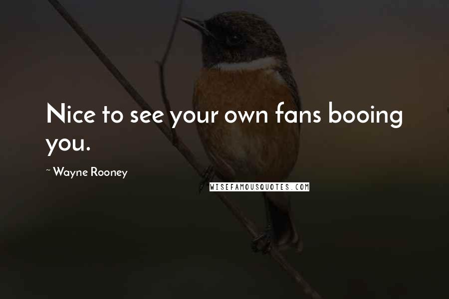Wayne Rooney Quotes: Nice to see your own fans booing you.