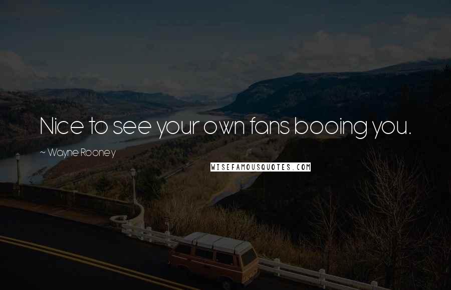 Wayne Rooney Quotes: Nice to see your own fans booing you.