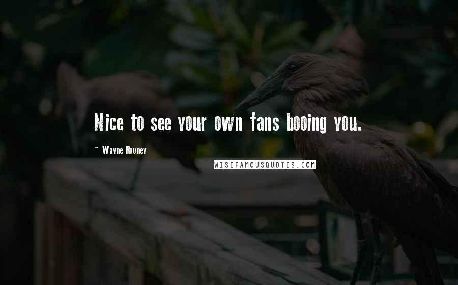 Wayne Rooney Quotes: Nice to see your own fans booing you.