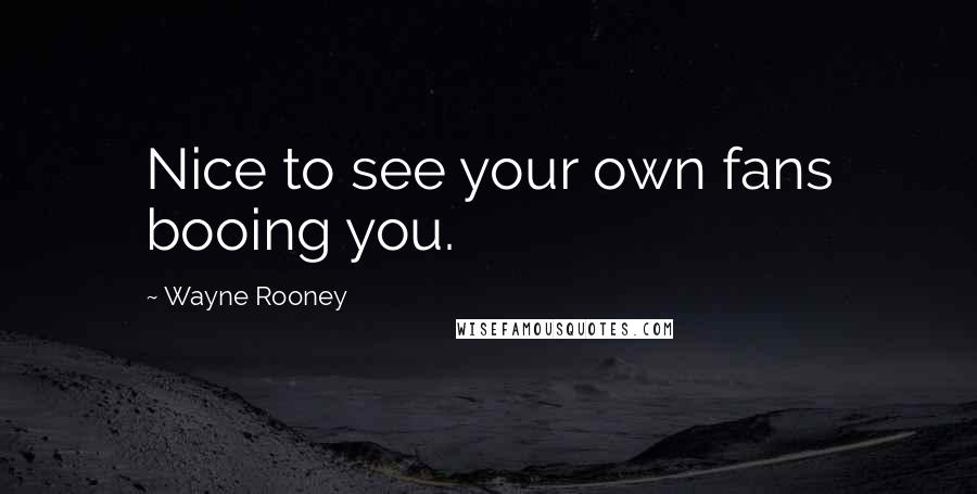 Wayne Rooney Quotes: Nice to see your own fans booing you.