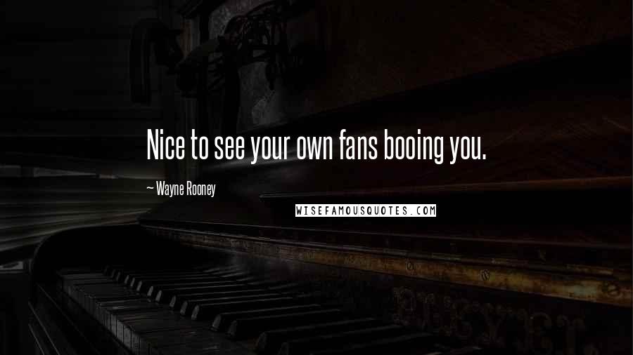 Wayne Rooney Quotes: Nice to see your own fans booing you.