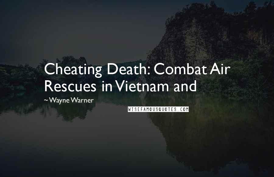 Wayne Warner Quotes: Cheating Death: Combat Air Rescues in Vietnam and