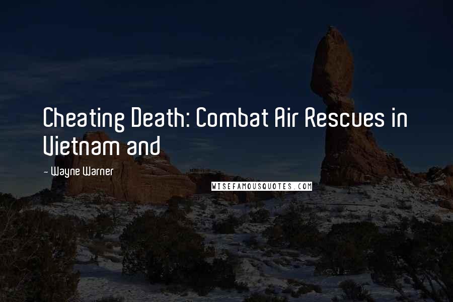 Wayne Warner Quotes: Cheating Death: Combat Air Rescues in Vietnam and