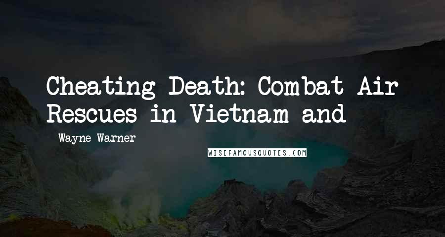 Wayne Warner Quotes: Cheating Death: Combat Air Rescues in Vietnam and