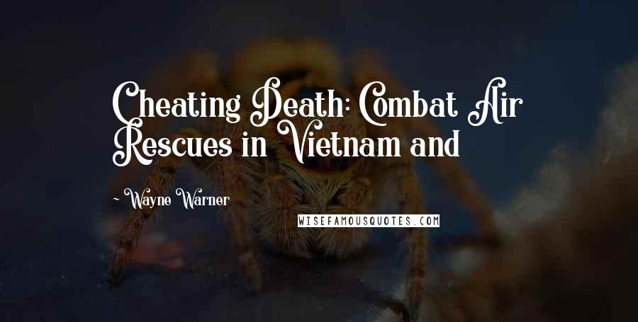 Wayne Warner Quotes: Cheating Death: Combat Air Rescues in Vietnam and