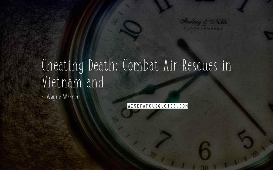 Wayne Warner Quotes: Cheating Death: Combat Air Rescues in Vietnam and