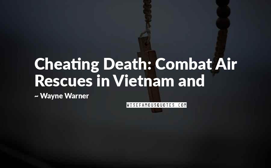 Wayne Warner Quotes: Cheating Death: Combat Air Rescues in Vietnam and