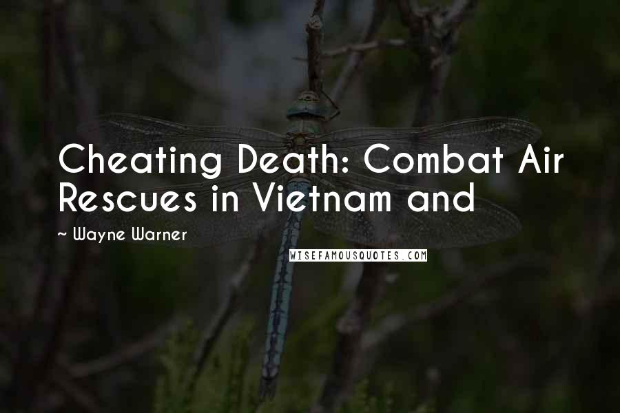 Wayne Warner Quotes: Cheating Death: Combat Air Rescues in Vietnam and