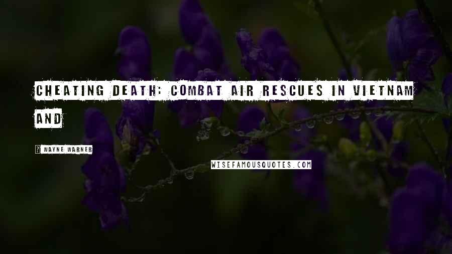 Wayne Warner Quotes: Cheating Death: Combat Air Rescues in Vietnam and