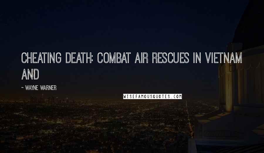 Wayne Warner Quotes: Cheating Death: Combat Air Rescues in Vietnam and