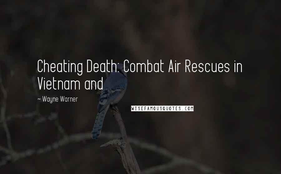 Wayne Warner Quotes: Cheating Death: Combat Air Rescues in Vietnam and