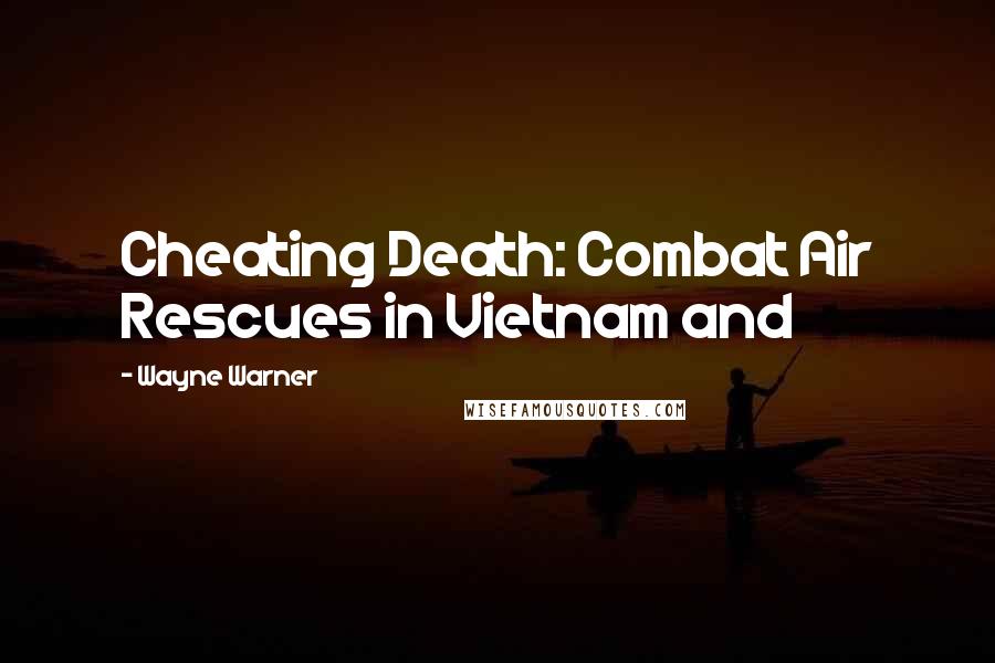 Wayne Warner Quotes: Cheating Death: Combat Air Rescues in Vietnam and