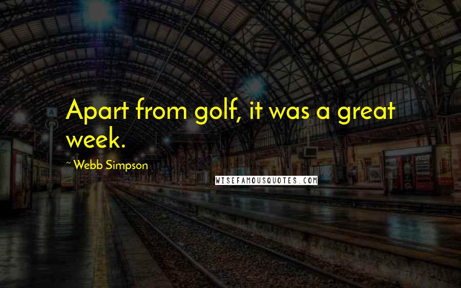 Webb Simpson Quotes: Apart from golf, it was a great week.