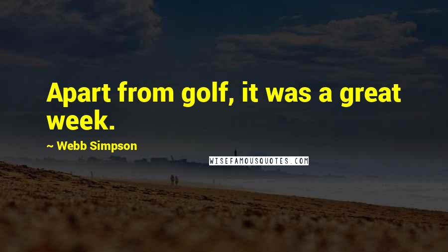 Webb Simpson Quotes: Apart from golf, it was a great week.