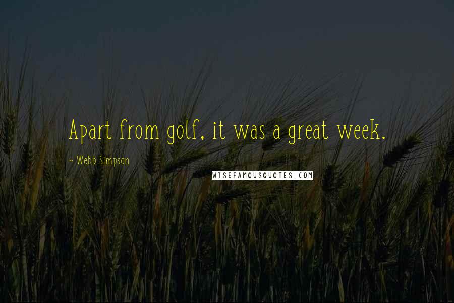 Webb Simpson Quotes: Apart from golf, it was a great week.